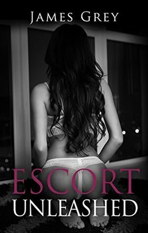 Escort Unleashed by James Grey