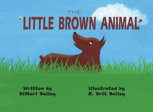 The Little Brown Animal by DiMari Bailey