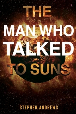 The Man Who Talked to Suns by Stephen Andrews