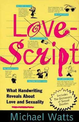 Lovescript: What Handwriting Reveals about Love & Romance by Michael Watts