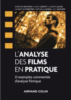 L'analyse des films en pratique 31 exemples d'analyse filmique commentés by Laurent Jullier, Raphaelle Moine, Adrienne Boutang, Laurent Le Forestier, Hugo Clemot, Luc Vancheri