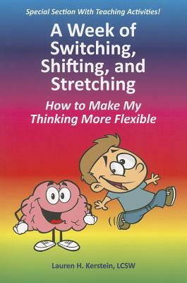 A Week of Switching, Shifting, and Stretching: How to Make My Thinking More Flexible by Lauren H. Kerstein