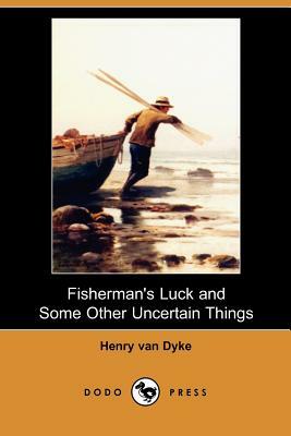 Fisherman's Luck and Some Other Uncertain Things (Dodo Press) by Henry Van Dyke