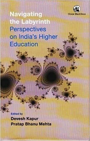 Navigating the Labyrinth: Perspectives on India's Higher Education by Devesh Kapur, Pratap Bhanu Mehta