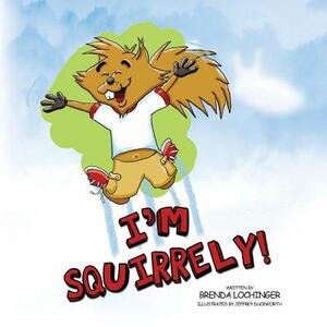 I'm Squirrely! by Brenda Lochinger