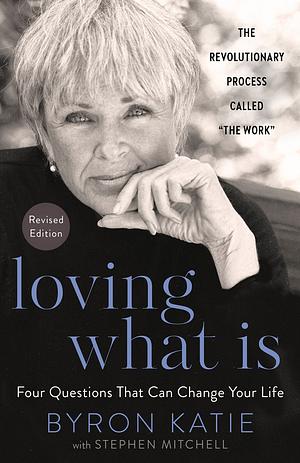 Loving What Is, Revised Edition: Four Questions That Can Change Your Life by Byron Katie, Stephen Mitchell