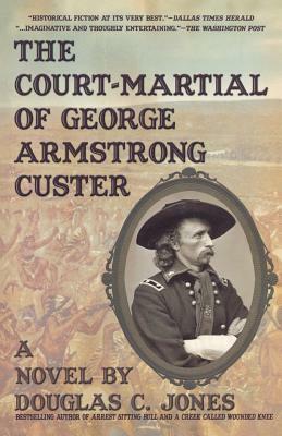 The Court-Martial of George Armstrong Custer by Douglas C. Jones