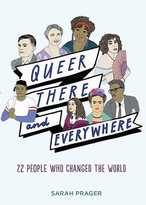 Queer There and Everywhere: 22 People Who Changed the World by Sarah Prager, Sarah Prager