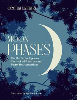 Moon Phases: Cultivate Your Wild Side Using the Moon and Its Stages by Emilio Ignozza, Cecilia Lattari