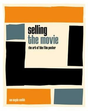 Selling the Movie: The Art of the Film Poster by Ian Haydn Smith