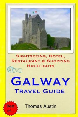 Galway Travel Guide: Sightseeing, Hotel, Restaurant & Shopping Highlights by Thomas Austin