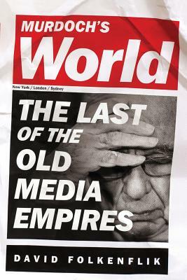 Murdoch's World (Intl PB Ed): The Last of the Old Media Empires by David Folkenflik