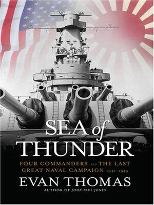 Sea of Thunder: Four Commanders and the Last Great Naval Campaign 1941-1945 by Evan Thomas