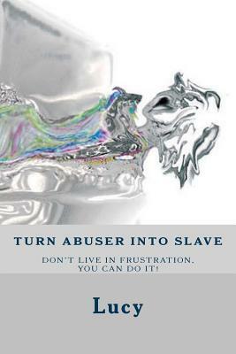 Turn abuser into slave: Is frustration in relationship an endless struggle? No time left have to break the cycle. You entitled as a girlfriend by Lucy