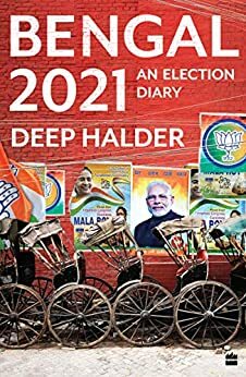 BENGAL 2021: An Election Diary by Deep Halder