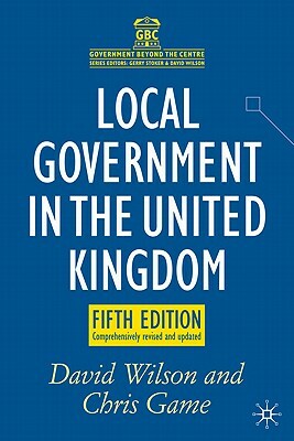 Local Government in the United Kingdom by Chris Game, David Wilson