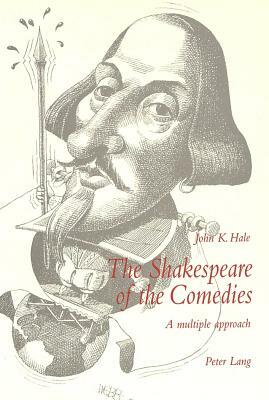 The Shakespeare of the Comedies: A Multiple Approach Second Printing by John K. Hale