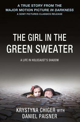 The Girl in the Green Sweater: A Life in Holocaust's Shadow by Krystyna Chiger, Daniel Paisner