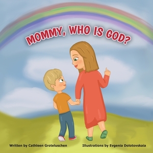 Mommy, who is God? by Cathleen Groteluschen