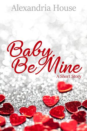Baby, Be Mine by Alexandria House