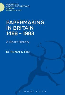 Papermaking in Britain 1488-1988: A Short History by Richard Leslie Hills