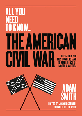 The American Civil War: The Story You Must Understand to Make Sense of Modern America by Adam Smith