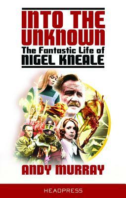 Into the Unknown: The Fantastic Life of Nigel Kneale by Andy Murray