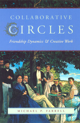 Collaborative Circles: Friendship Dynamics and Creative Work by Michael P. Farrell