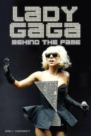 Lady Gaga: Behind The Fame by Emily Herbert