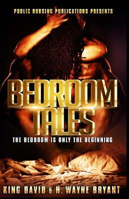Bedroom Tales: The Bedroom Is Only The Beginning by King David, H. Wayne Bryant