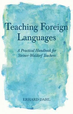 Teaching Foreign Languages: A Practical Handbook for Steinerwaldorf Teachers by Erhard Dahl