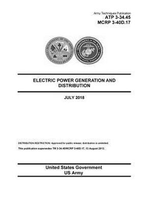 Army Techniques Publication ATP 3-34.45 MCRP 3-40D.17 Electric Power Generation and Distribution July 2018 by United States Government Us Army