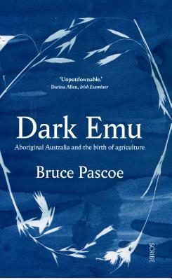 Dark Emu: Aboriginal Australia and the Birth of Agriculture by Bruce Pascoe