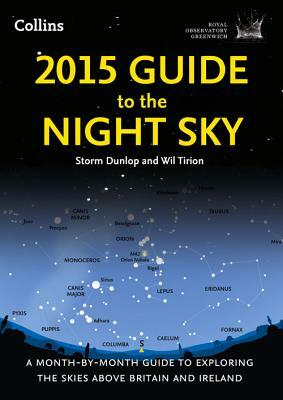 2015 Guide to the Night Sky: A Month-By-Month Guide to Exploring the Skies Above Britain and Ireland by Storm Dunlop, Wil Tirion, Royal Observatory Greenwich