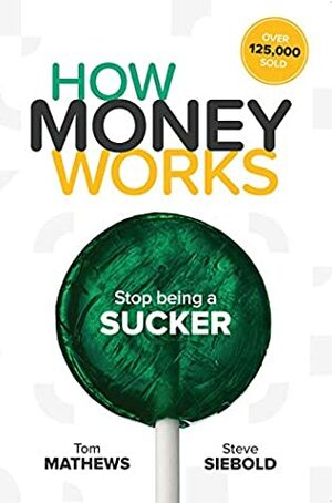 How Money Works: Stop being a SUCKER by Tom Mathews, Steve Siebold