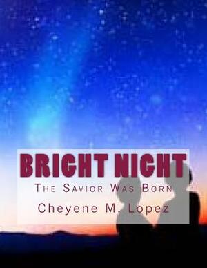 Bright Night: The Savior Was Born by Cheyene Montana Lopez