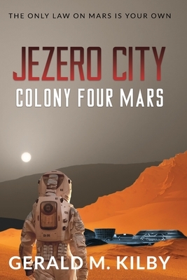 Jezero City: Colony Four Mars by Gerald M. Kilby