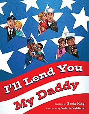 I'll Lend You My Daddy: A Military Deployment Book for Kids Ages 4-8 by Cynthea Liu, Becky King