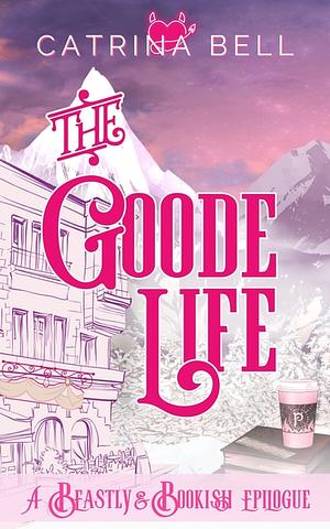 The Goode Life: A Beastly & Bookish Epilogue by Catrina Bell