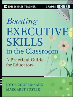 Boosting Executive Skills in the Classroom: A Practical Guide for Educators by Joyce Cooper-Kahn, Margaret Foster