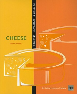 Kitchen Pro Series: Guide to Cheese Identification, Classification, and Utilization by John Fischer, Culinary Institute of America