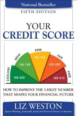Your Credit Score: How to Improve the 3-Digit Number That Shapes Your Financial Future by Liz Weston