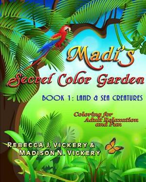 Madi's Secret Color Garden: Book 1: Land & Sea Creatures by Rebecca J. Vickery, Madison N. Vickery