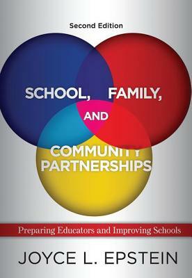 School, Family, and Community Partnerships: Preparing Educators and Improving Schools by Joyce L. Epstein