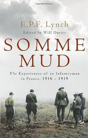 Somme Mud, The War Experiences of an Australian Infantryman in France 1916-1919 by Will Davies, Edward P.F. Lynch, Edward P.F. Lynch