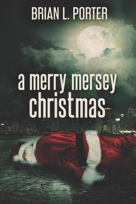 A Merry Mersey Christmas: Large Print Edition by Brian L. Porter