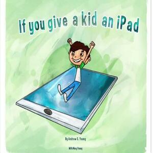 If you give a kid an iPad by Mary Young, Andrew S. Young