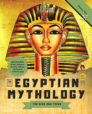 Egyptian Mythology for Kids and Teens: Captivating Myths of Gods, Goddesses, Pyramids, Sphinxes and Pharaohs of Ancient Egypt by Monica Roy