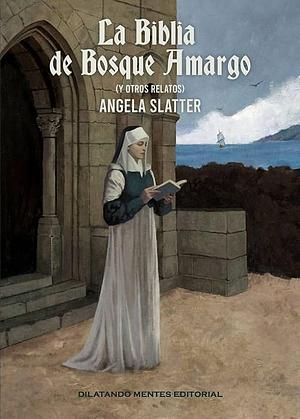 La Biblia de Bosque Amargo (y otros relatos) by Angela Slatter