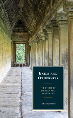 Exile and Otherness: The Ethics of Shinran and Maimonides by Ilana Maymind